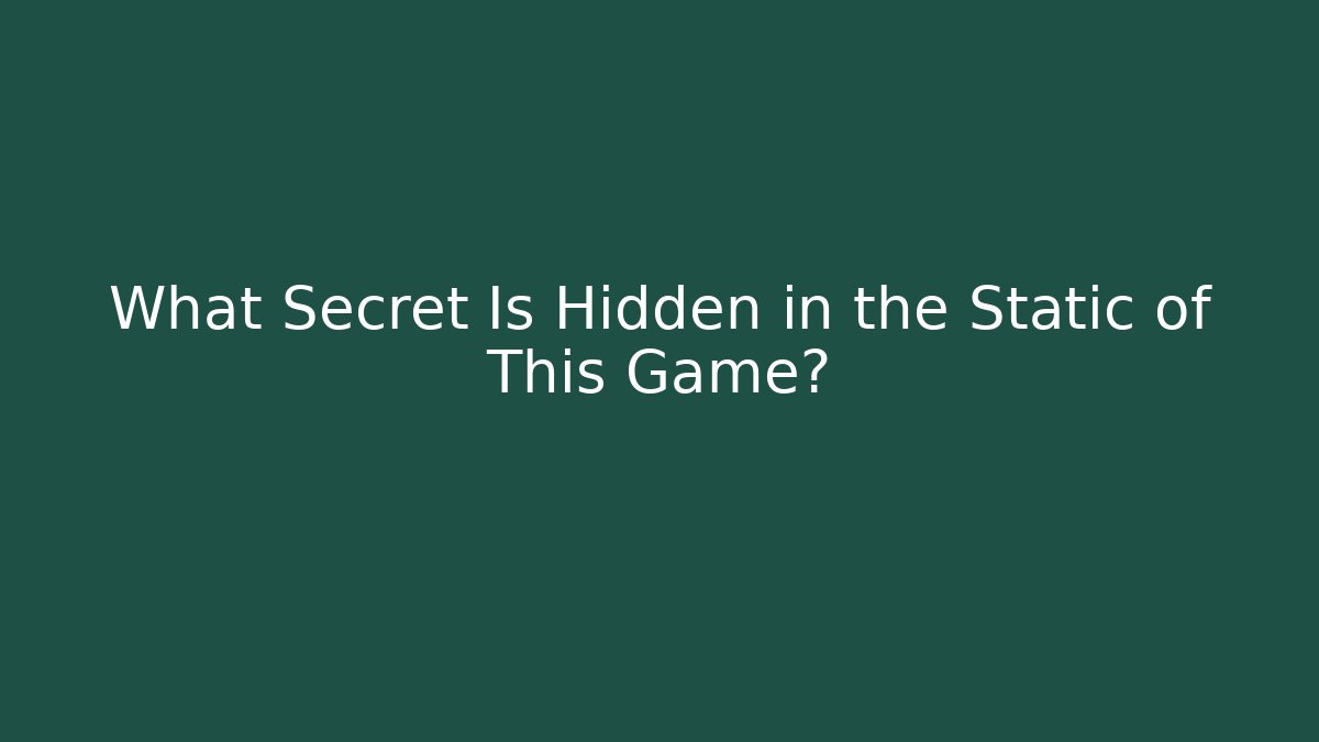 What Secret Is Hidden in the Static of This Game?
