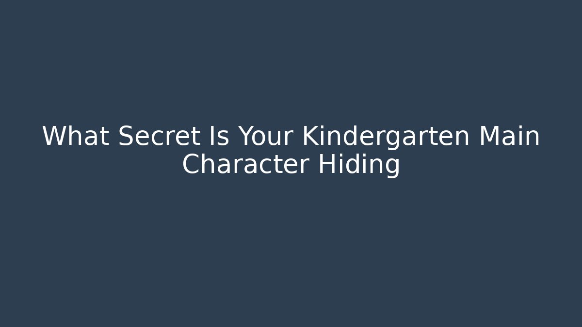 What Secret Is Your Kindergarten Main Character Hiding