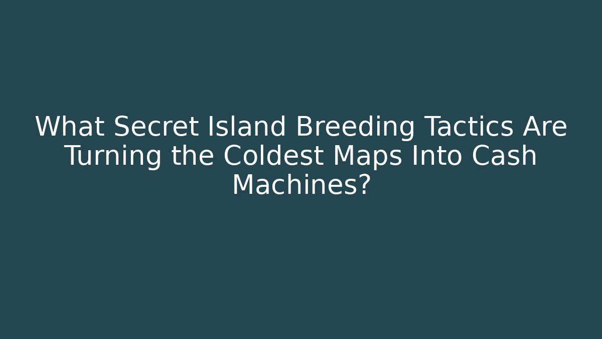 What Secret Island Breeding Tactics Are Turning the Coldest Maps Into Cash Machines? - Felix Cat Insurance