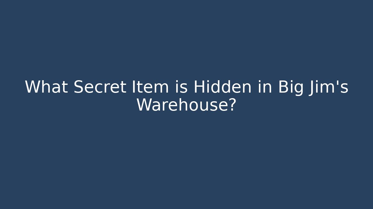 What Secret Item is Hidden in Big Jim's Warehouse?