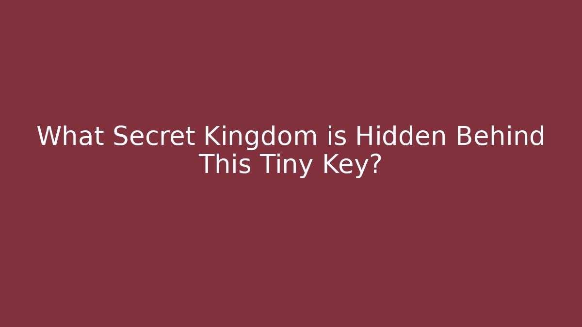 What Secret Kingdom is Hidden Behind This Tiny Key?