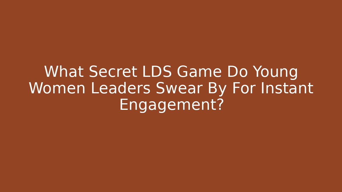 What Secret LDS Game Do Young Women Leaders Swear By For Instant Engagement?