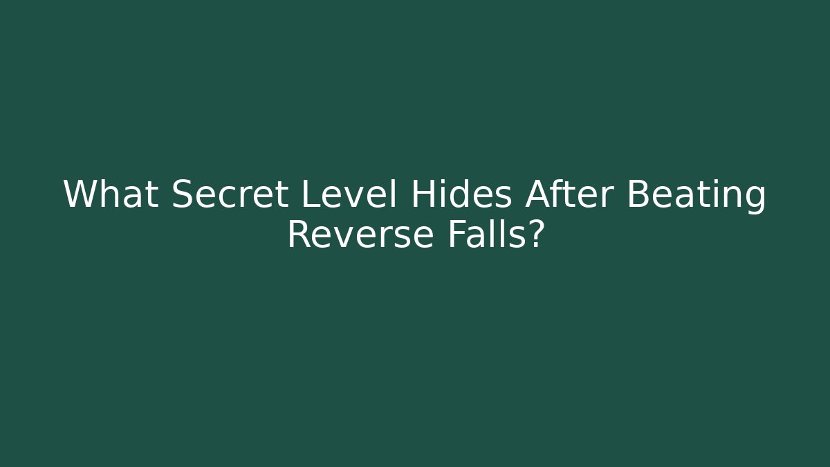 What Secret Level Hides After Beating Reverse Falls? - Felix Cat Insurance