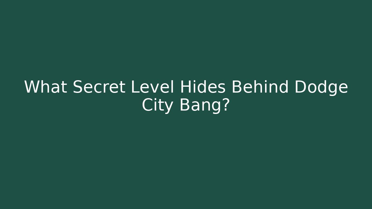 What Secret Level Hides Behind Dodge City Bang? - Felix Cat Insurance