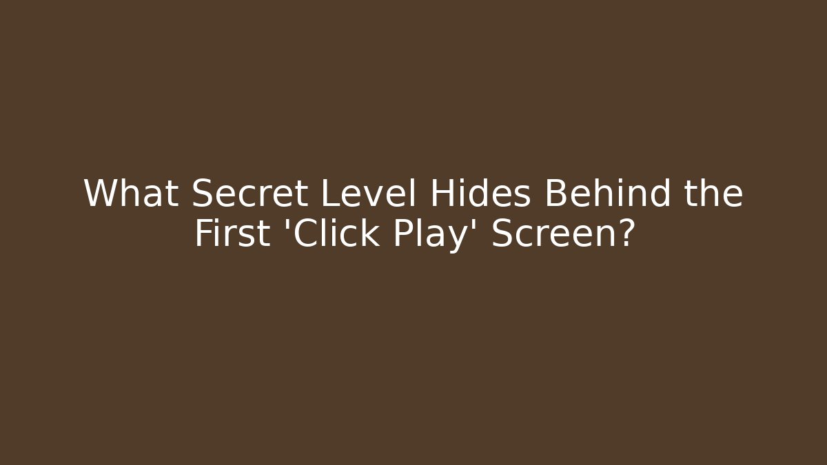 What Secret Level Hides Behind the First 'Click Play' Screen?
