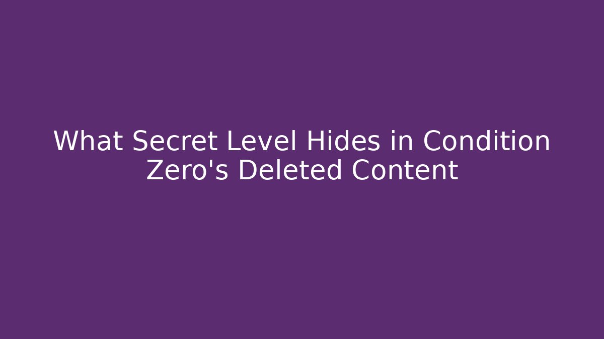 What Secret Level Hides in Condition Zero's Deleted Content