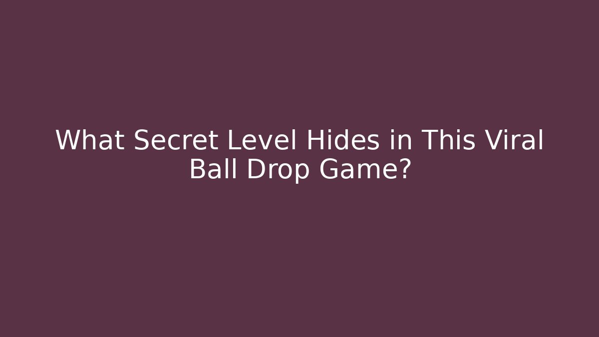 What Secret Level Hides in This Viral Ball Drop Game?