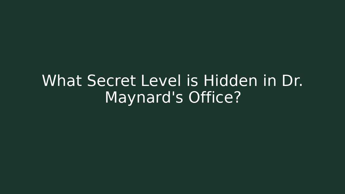 What Secret Level is Hidden in Dr. Maynard's Office?