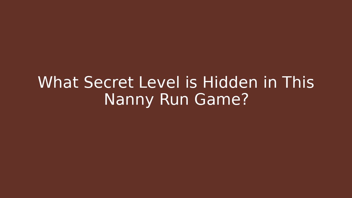 What Secret Level is Hidden in This Nanny Run Game?
