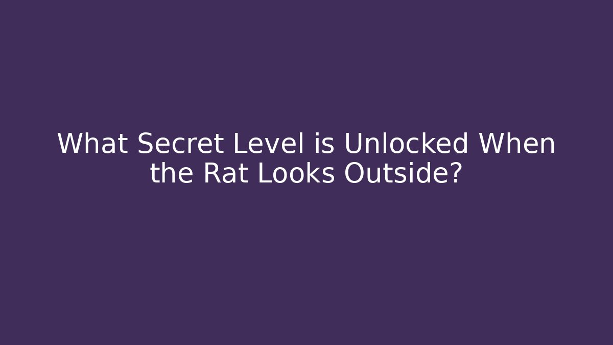 What Secret Level is Unlocked When the Rat Looks Outside?