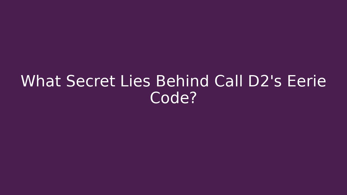 What Secret Lies Behind Call D2's Eerie Code?