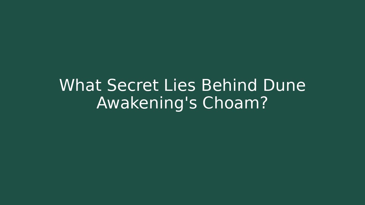 What Secret Lies Behind Dune Awakening's Choam? - Felix Cat Insurance