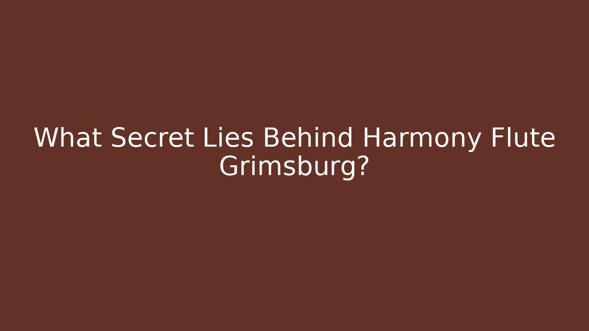 What Secret Lies Behind Harmony Flute Grimsburg?