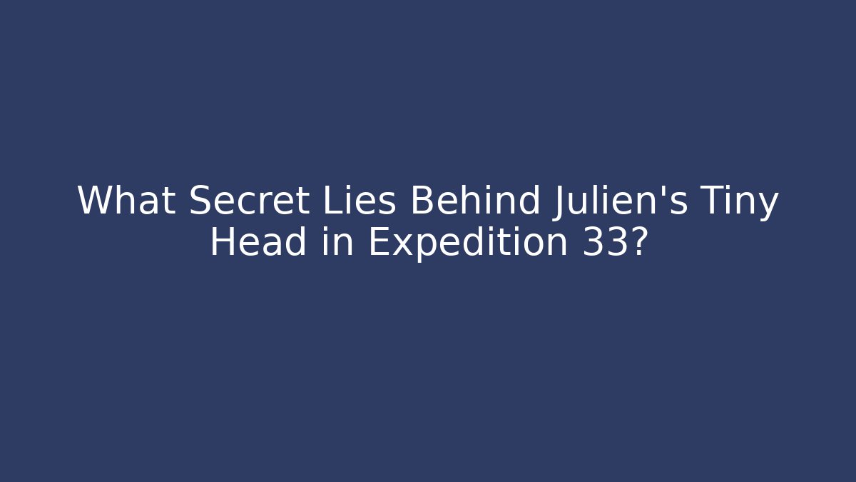 What Secret Lies Behind Julien's Tiny Head in Expedition 33?