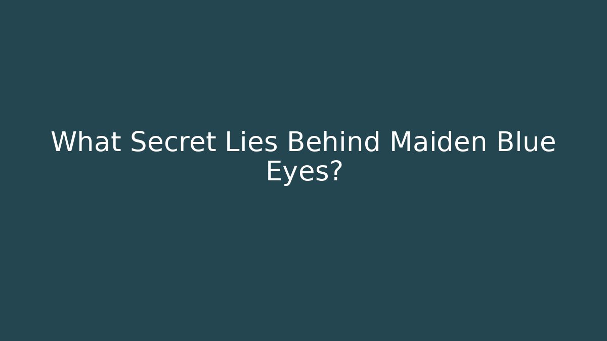What Secret Lies Behind Maiden Blue Eyes?
