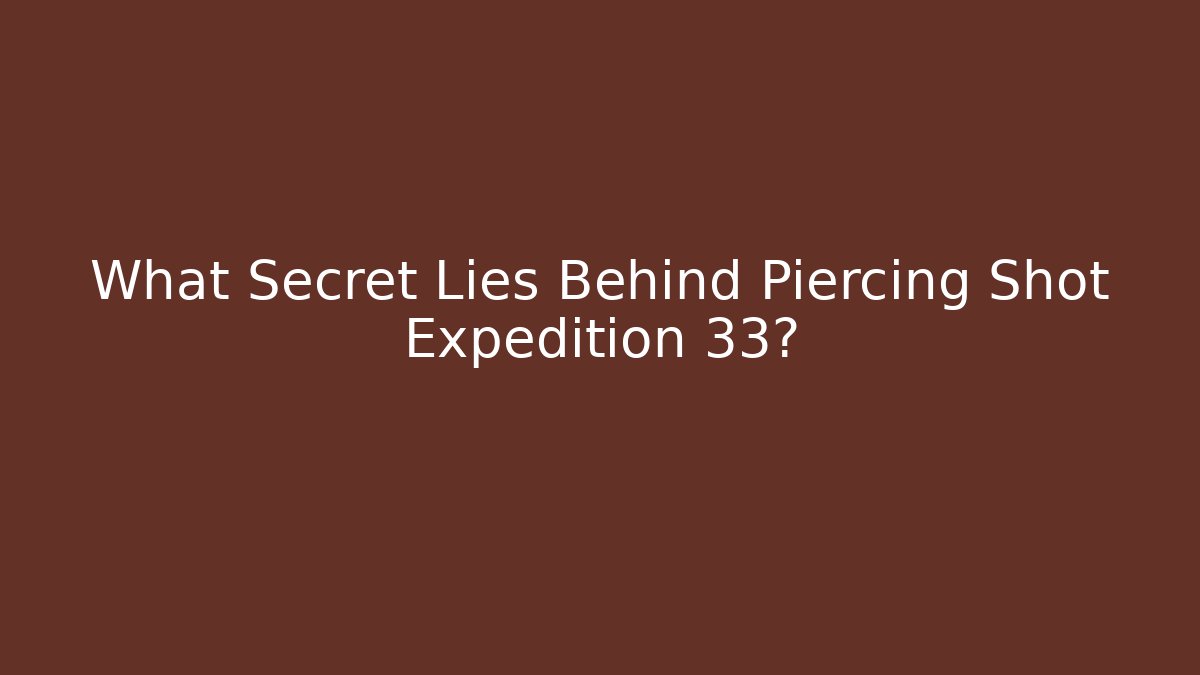 What Secret Lies Behind Piercing Shot Expedition 33? - Felix Cat Insurance