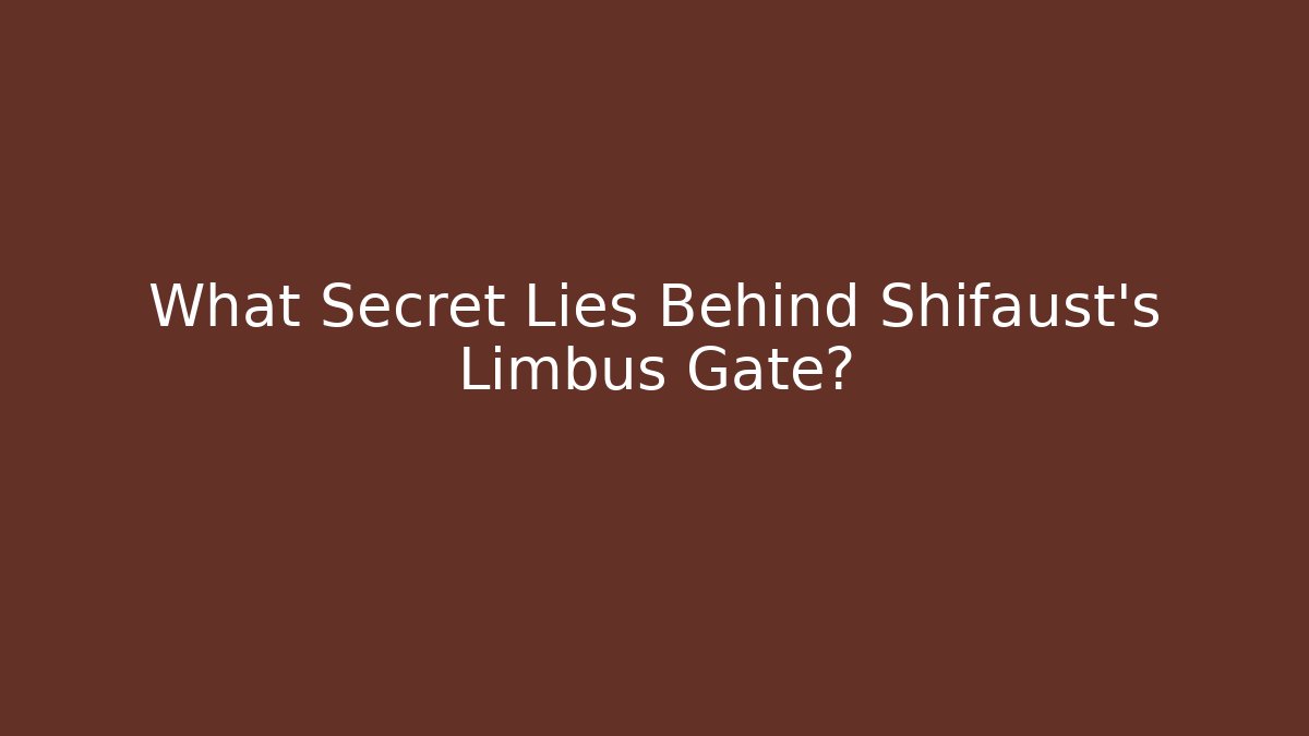 What Secret Lies Behind Shifaust's Limbus Gate?