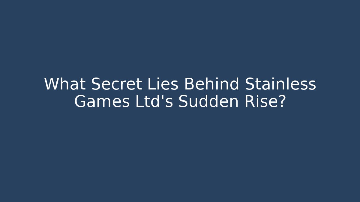 What Secret Lies Behind Stainless Games Ltd's Sudden Rise?