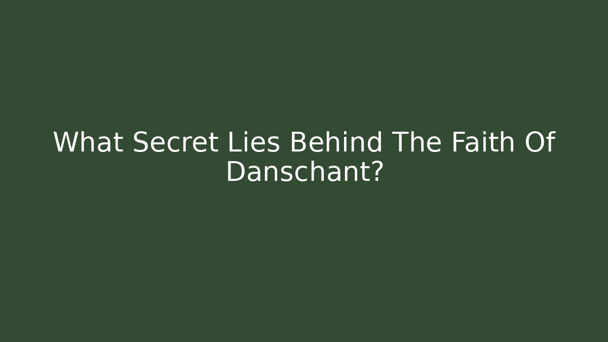 What Secret Lies Behind The Faith Of Danschant?