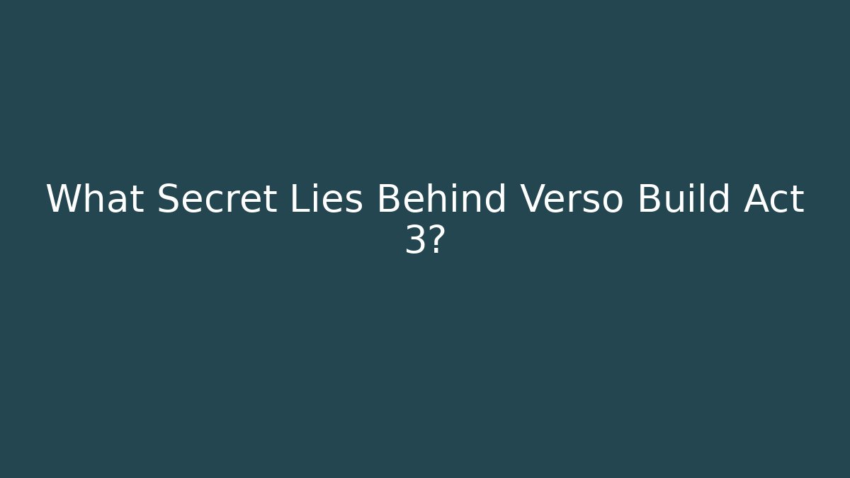 What Secret Lies Behind Verso Build Act 3? - Felix Cat Insurance