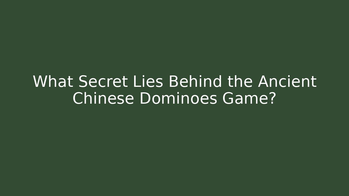 What Secret Lies Behind the Ancient Chinese Dominoes Game?
