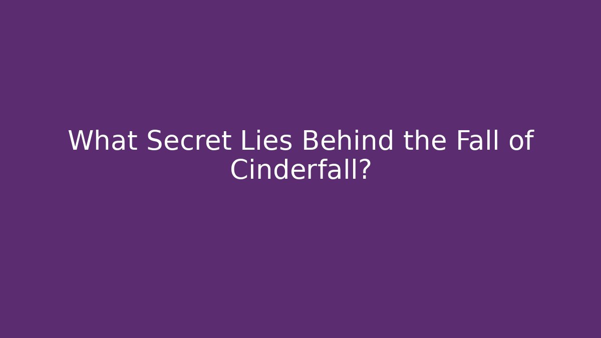 What Secret Lies Behind the Fall of Cinderfall?