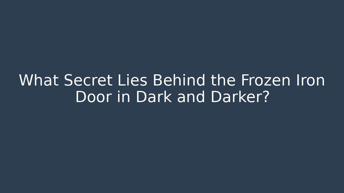 What Secret Lies Behind the Frozen Iron Door in Dark and Darker?