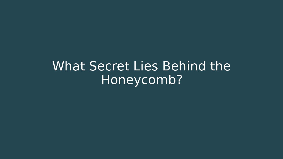 What Secret Lies Behind the Honeycomb?