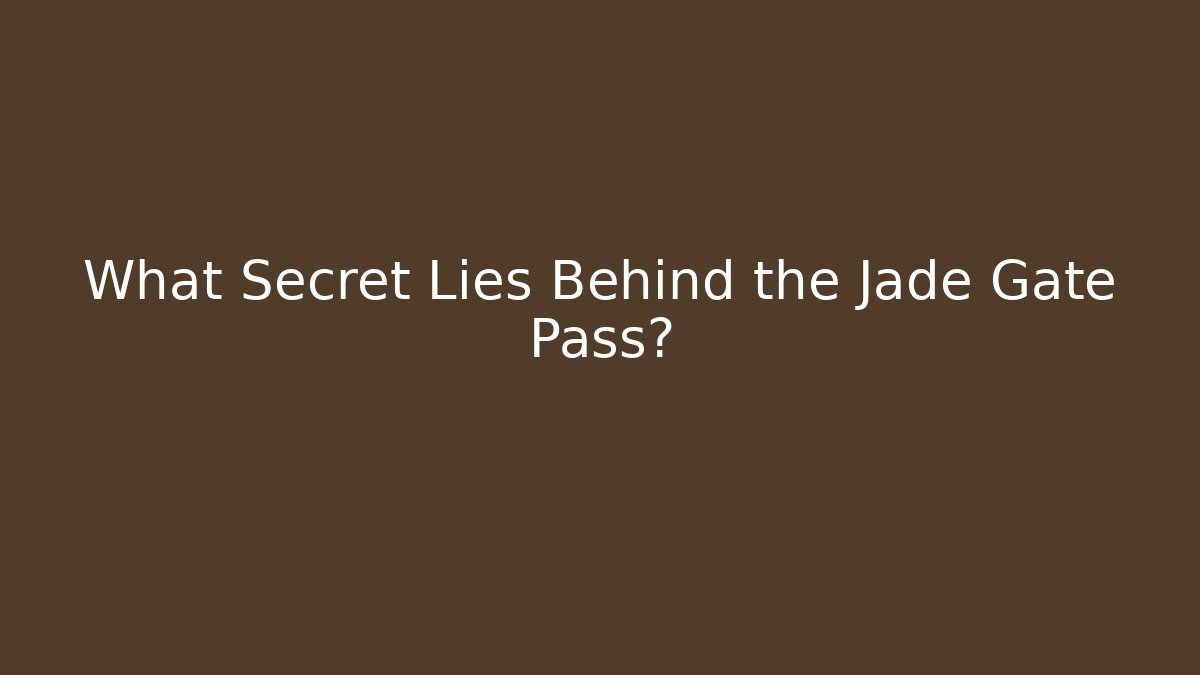 What Secret Lies Behind the Jade Gate Pass?