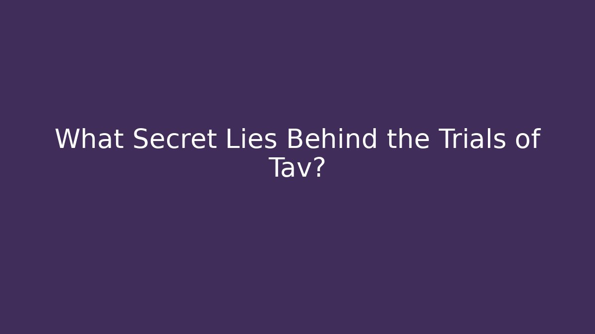 What Secret Lies Behind the Trials of Tav?