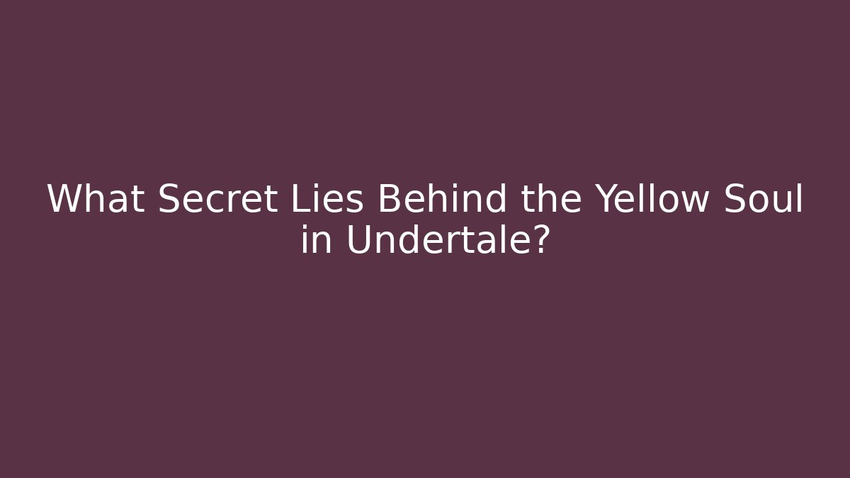 What Secret Lies Behind the Yellow Soul in Undertale?
