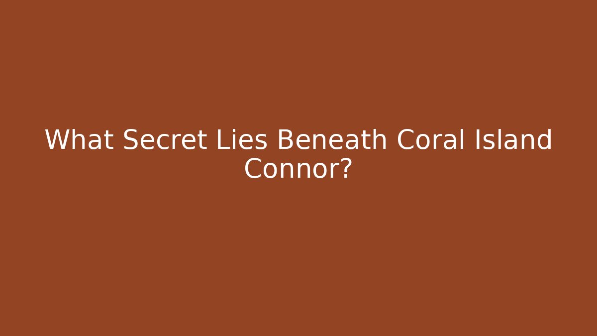 What Secret Lies Beneath Coral Island Connor?