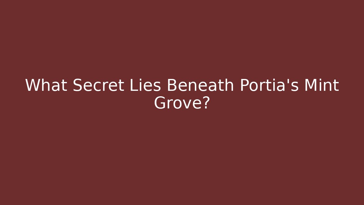 What Secret Lies Beneath Portia's Mint Grove?