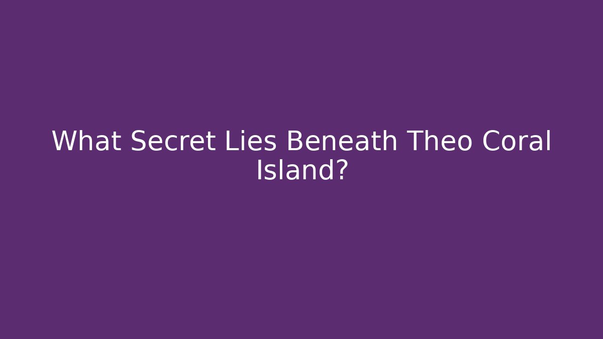 What Secret Lies Beneath Theo Coral Island?