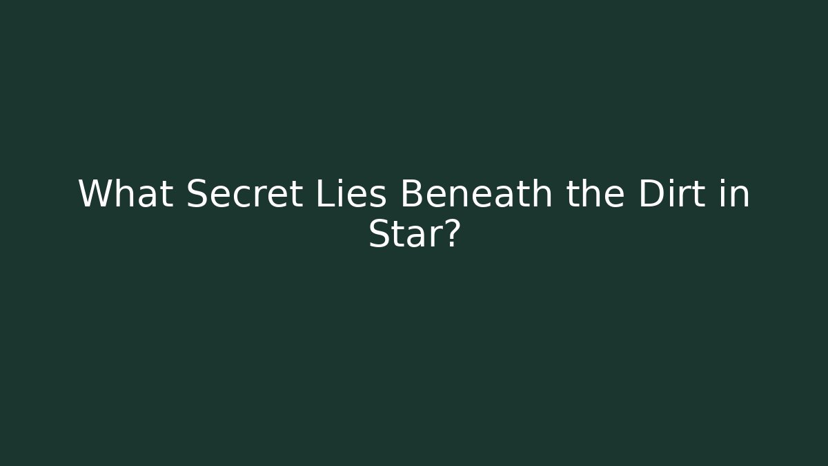 What Secret Lies Beneath the Dirt in Star?
