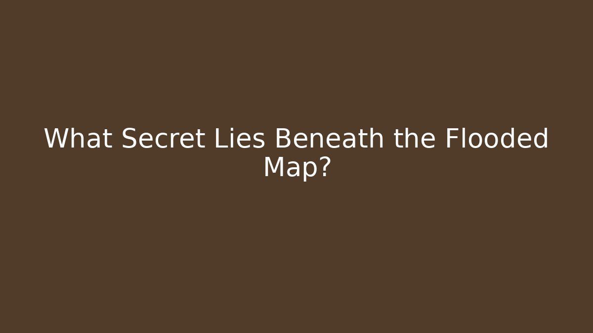What Secret Lies Beneath the Flooded Map?