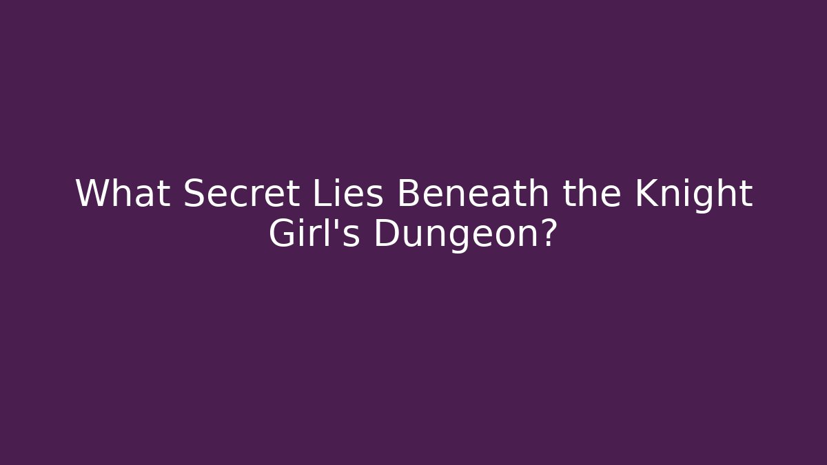 What Secret Lies Beneath the Knight Girl's Dungeon?