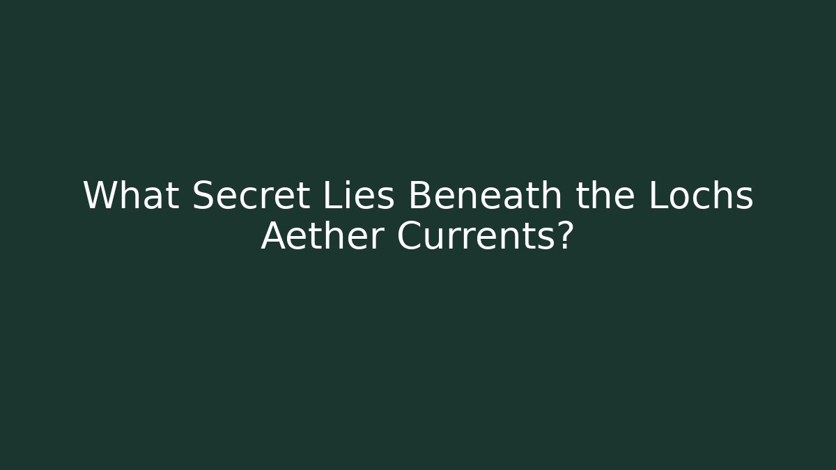 What Secret Lies Beneath the Lochs Aether Currents? - Felix Cat Insurance