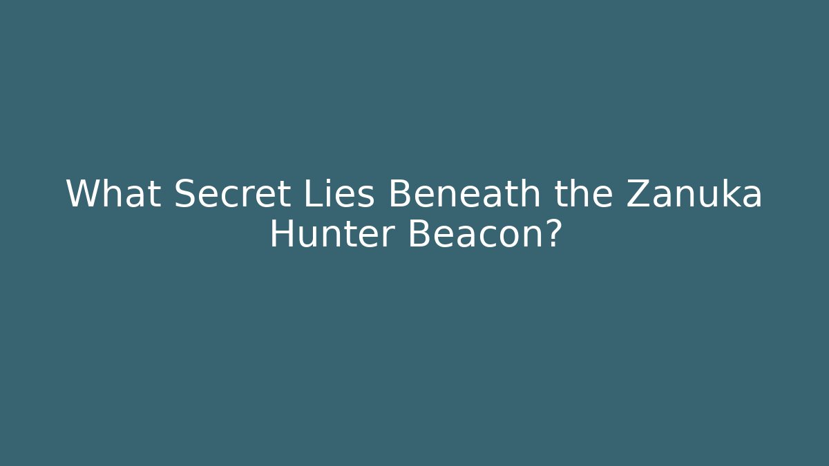What Secret Lies Beneath the Zanuka Hunter Beacon?