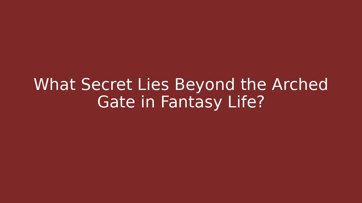 What Secret Lies Beyond the Arched Gate in Fantasy Life?