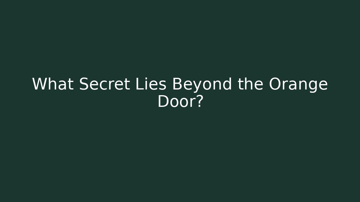 What Secret Lies Beyond the Orange Door?