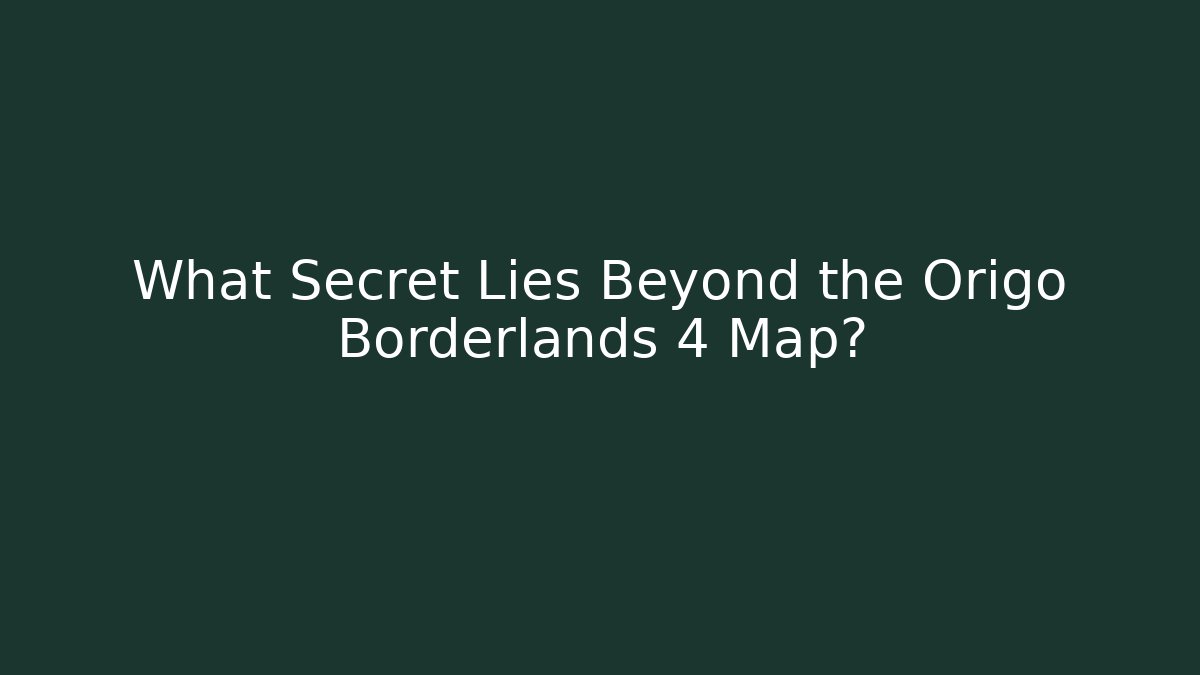 What Secret Lies Beyond the Origo Borderlands 4 Map? - Felix Cat Insurance