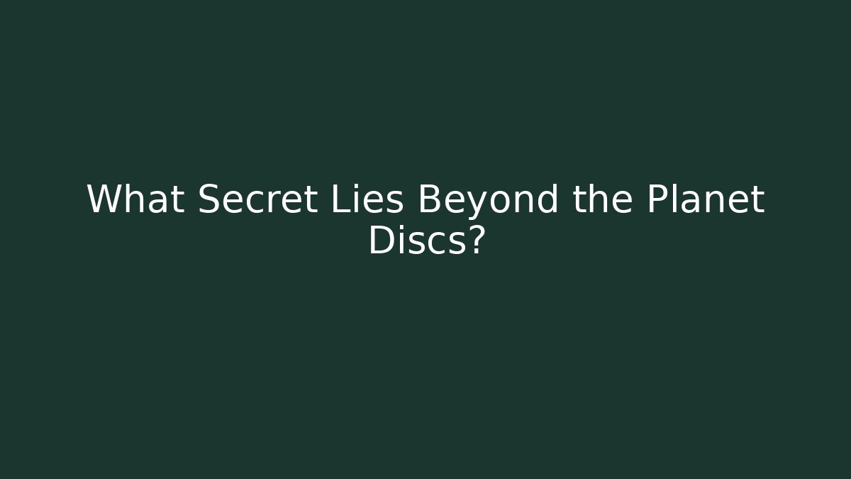 What Secret Lies Beyond the Planet Discs?