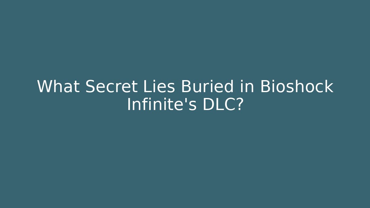 What Secret Lies Buried in Bioshock Infinite's DLC?
