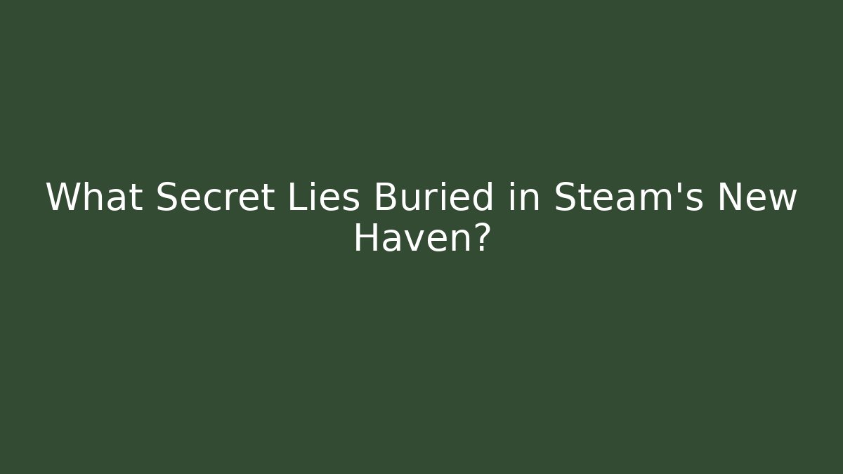 What Secret Lies Buried in Steam's New Haven?
