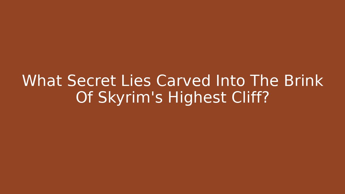 What Secret Lies Carved Into The Brink Of Skyrim's Highest Cliff?