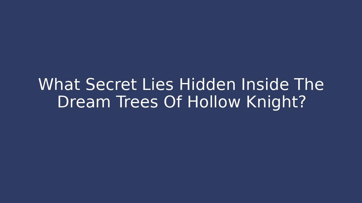 What Secret Lies Hidden Inside The Dream Trees Of Hollow Knight?