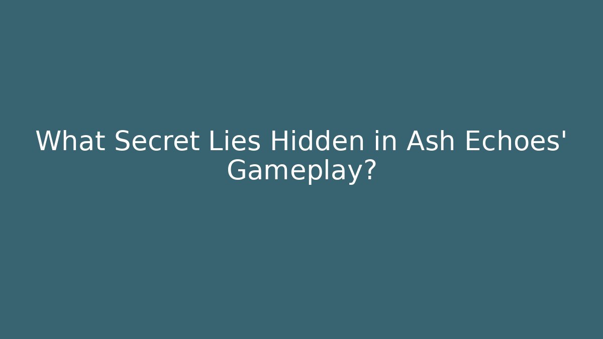 What Secret Lies Hidden in Ash Echoes' Gameplay?