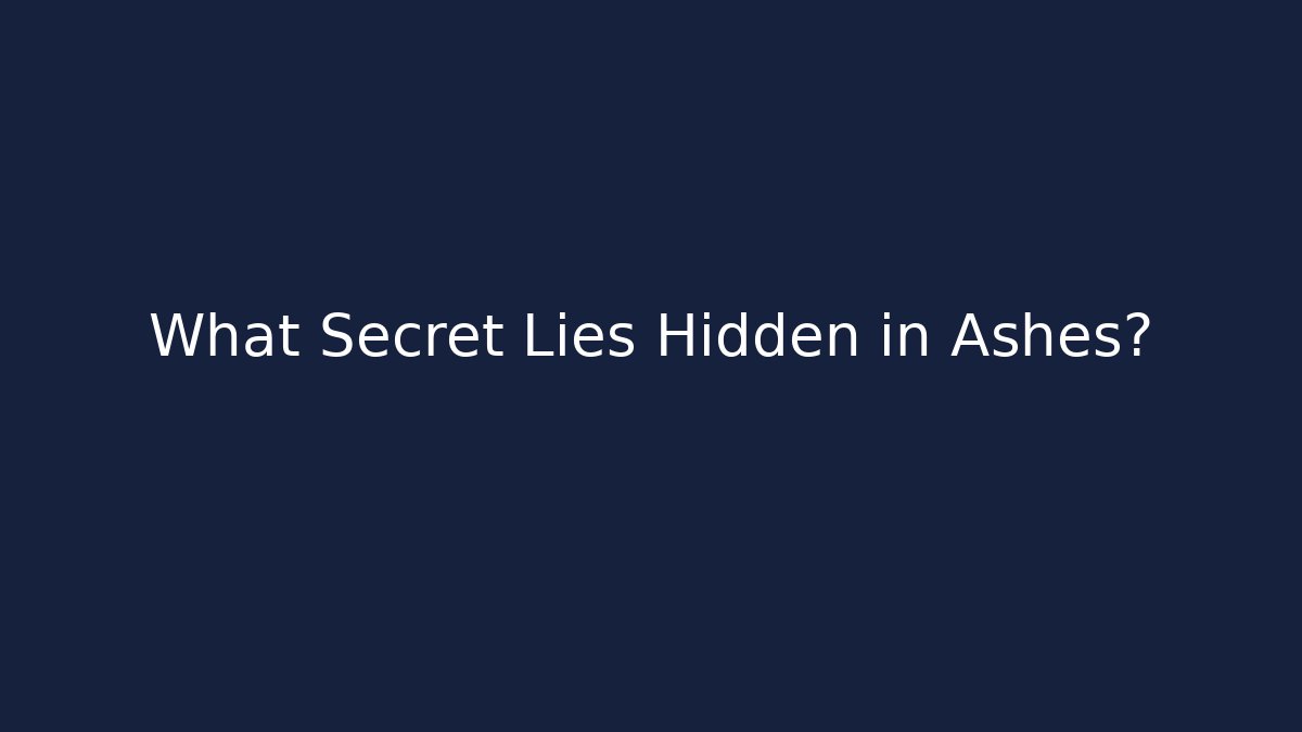 What Secret Lies Hidden in Ashes?