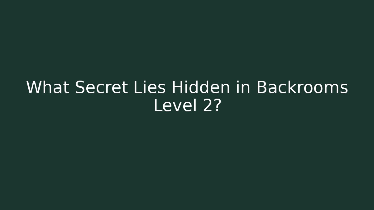 What Secret Lies Hidden in Backrooms Level 2?